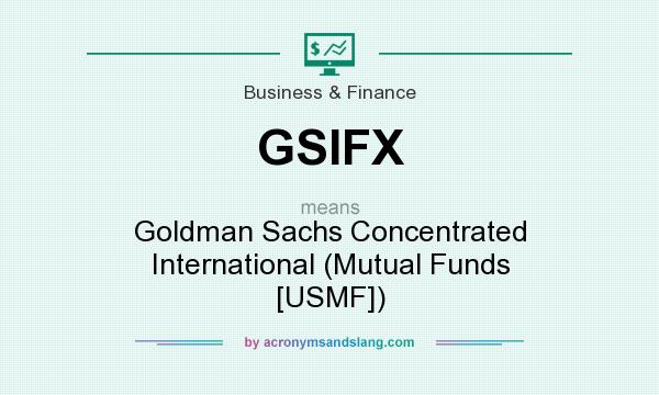 What does GSIFX mean? It stands for Goldman Sachs Concentrated International (Mutual Funds [USMF])