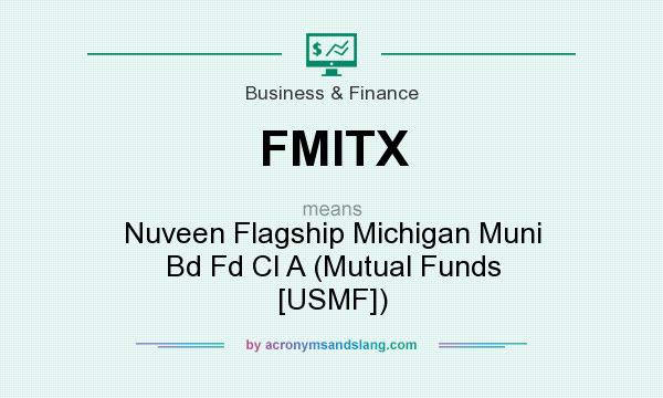 What does FMITX mean? It stands for Nuveen Flagship Michigan Muni Bd Fd Cl A (Mutual Funds [USMF])