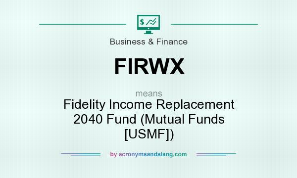 What does FIRWX mean? It stands for Fidelity Income Replacement 2040 Fund (Mutual Funds [USMF])