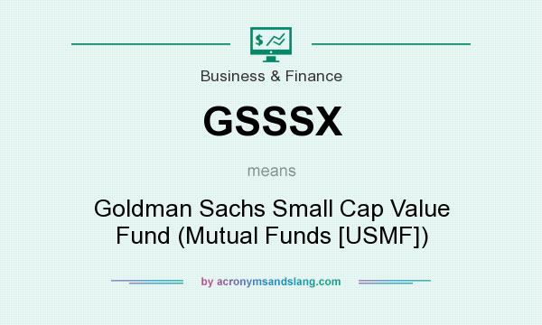 What does GSSSX mean? It stands for Goldman Sachs Small Cap Value Fund (Mutual Funds [USMF])