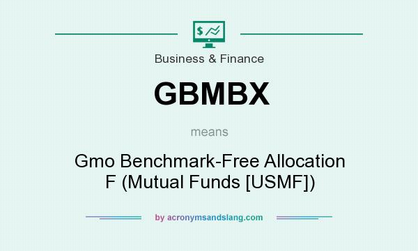 What does GBMBX mean? It stands for Gmo Benchmark-Free Allocation F (Mutual Funds [USMF])