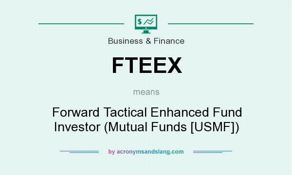 What does FTEEX mean? It stands for Forward Tactical Enhanced Fund Investor (Mutual Funds [USMF])