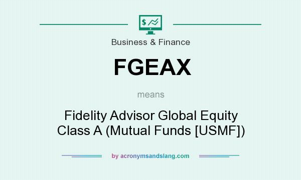 What does FGEAX mean? It stands for Fidelity Advisor Global Equity Class A (Mutual Funds [USMF])