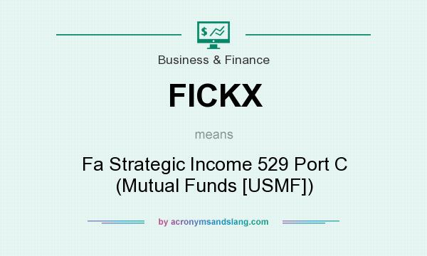 What does FICKX mean? It stands for Fa Strategic Income 529 Port C (Mutual Funds [USMF])