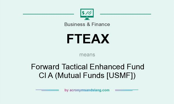 What does FTEAX mean? It stands for Forward Tactical Enhanced Fund Cl A (Mutual Funds [USMF])