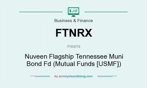 What does FTNRX mean? It stands for Nuveen Flagship Tennessee Muni Bond Fd (Mutual Funds [USMF])