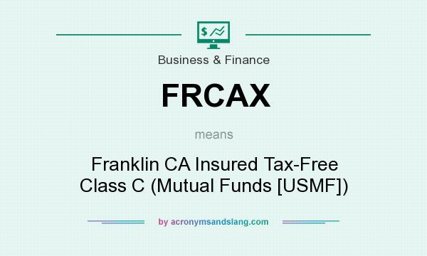 What does FRCAX mean? It stands for Franklin CA Insured Tax-Free Class C (Mutual Funds [USMF])