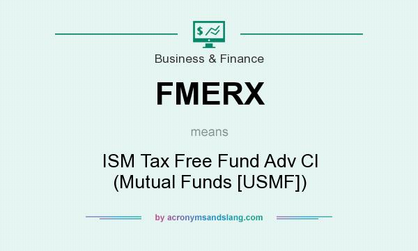 What does FMERX mean? It stands for ISM Tax Free Fund Adv Cl (Mutual Funds [USMF])