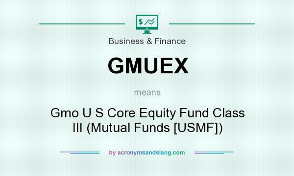 What does GMUEX mean? It stands for Gmo U S Core Equity Fund Class III (Mutual Funds [USMF])