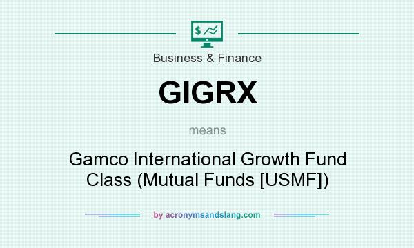 What does GIGRX mean? It stands for Gamco International Growth Fund Class (Mutual Funds [USMF])