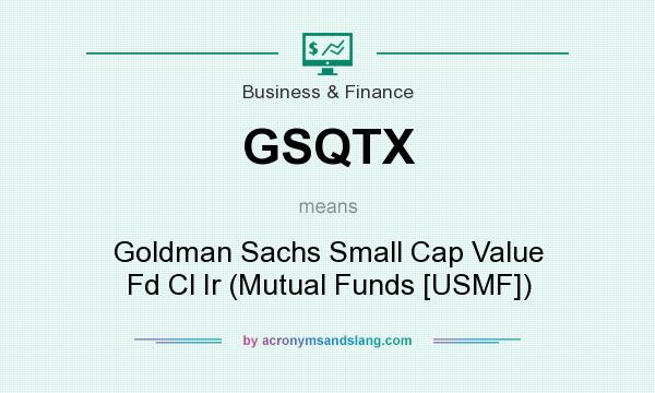What does GSQTX mean? It stands for Goldman Sachs Small Cap Value Fd Cl Ir (Mutual Funds [USMF])