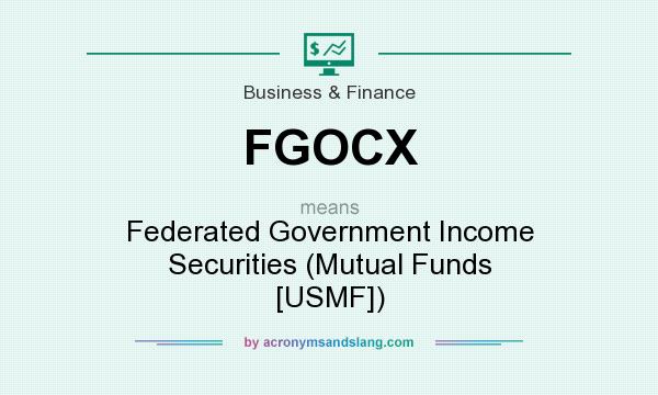 What does FGOCX mean? It stands for Federated Government Income Securities (Mutual Funds [USMF])