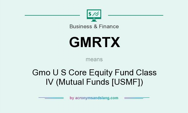 What does GMRTX mean? It stands for Gmo U S Core Equity Fund Class IV (Mutual Funds [USMF])
