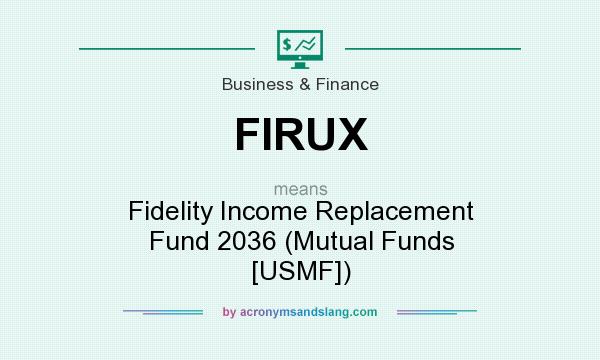 What does FIRUX mean? It stands for Fidelity Income Replacement Fund 2036 (Mutual Funds [USMF])