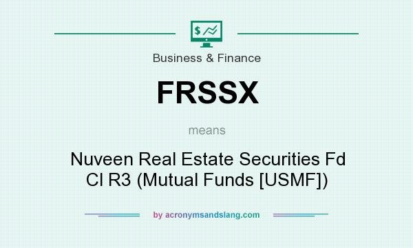 What does FRSSX mean? It stands for Nuveen Real Estate Securities Fd Cl R3 (Mutual Funds [USMF])
