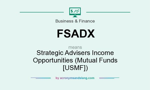 What does FSADX mean? It stands for Strategic Advisers Income Opportunities (Mutual Funds [USMF])