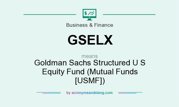 What does GSELX mean? It stands for Goldman Sachs Structured U S Equity Fund (Mutual Funds [USMF])