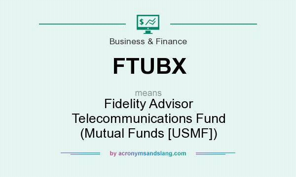 What does FTUBX mean? It stands for Fidelity Advisor Telecommunications Fund (Mutual Funds [USMF])