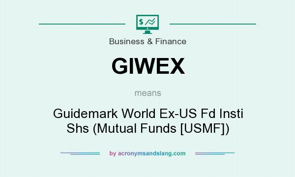 What does GIWEX mean? It stands for Guidemark World Ex-US Fd Insti Shs (Mutual Funds [USMF])