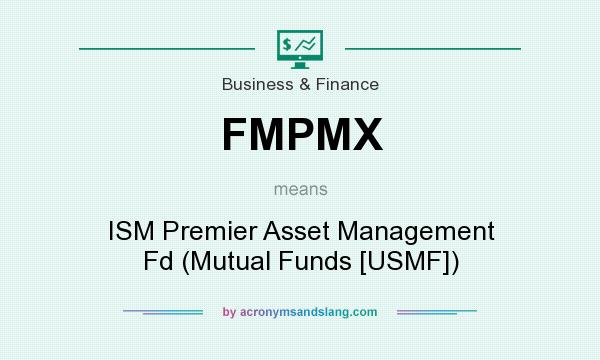 What does FMPMX mean? It stands for ISM Premier Asset Management Fd (Mutual Funds [USMF])