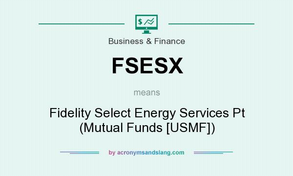 What does FSESX mean? It stands for Fidelity Select Energy Services Pt (Mutual Funds [USMF])