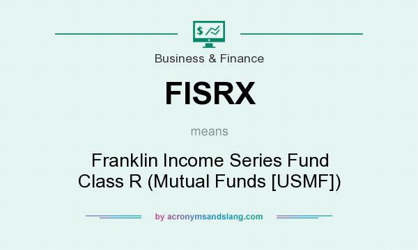 What does FISRX mean? It stands for Franklin Income Series Fund Class R (Mutual Funds [USMF])