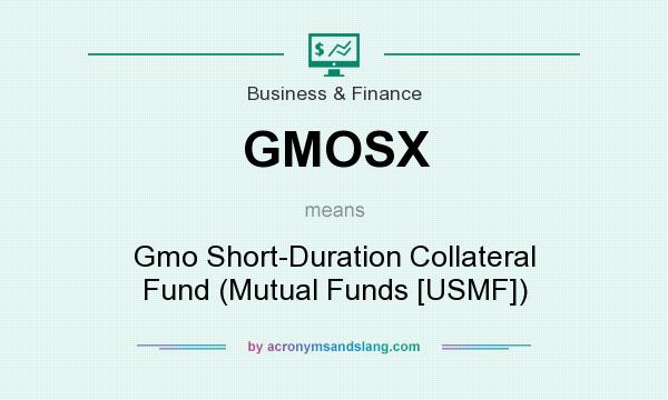 What does GMOSX mean? It stands for Gmo Short-Duration Collateral Fund (Mutual Funds [USMF])