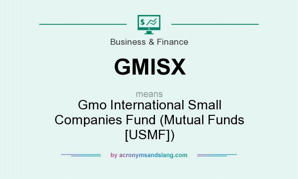 What does GMISX mean? It stands for Gmo International Small Companies Fund (Mutual Funds [USMF])