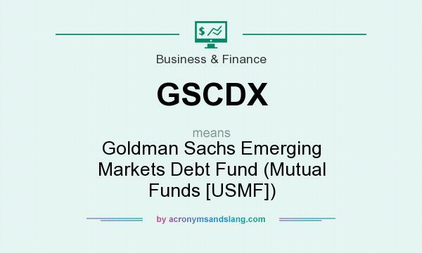 What does GSCDX mean? It stands for Goldman Sachs Emerging Markets Debt Fund (Mutual Funds [USMF])
