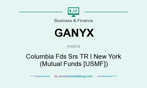 What does GANYX mean? It stands for Columbia Fds Srs TR I New York (Mutual Funds [USMF])