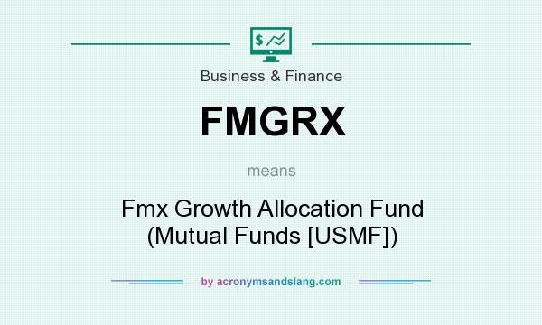 What does FMGRX mean? It stands for Fmx Growth Allocation Fund (Mutual Funds [USMF])