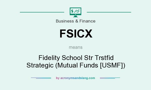 What does FSICX mean? It stands for Fidelity School Str Trstfid Strategic (Mutual Funds [USMF])