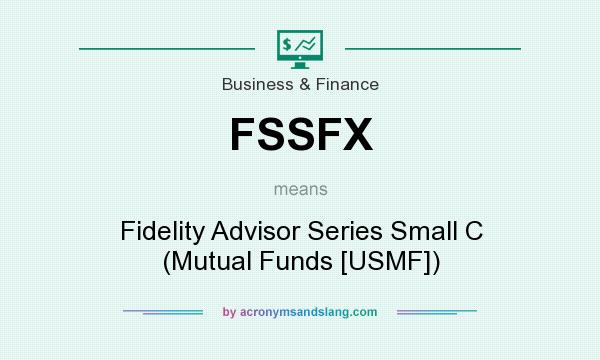 What does FSSFX mean? It stands for Fidelity Advisor Series Small C (Mutual Funds [USMF])