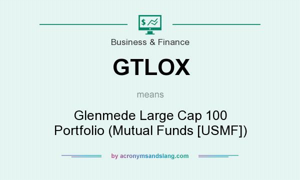What does GTLOX mean? It stands for Glenmede Large Cap 100 Portfolio (Mutual Funds [USMF])