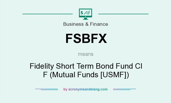 What does FSBFX mean? It stands for Fidelity Short Term Bond Fund Cl F (Mutual Funds [USMF])
