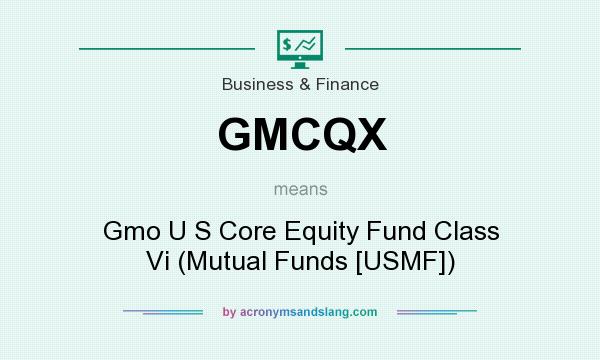 What does GMCQX mean? It stands for Gmo U S Core Equity Fund Class Vi (Mutual Funds [USMF])