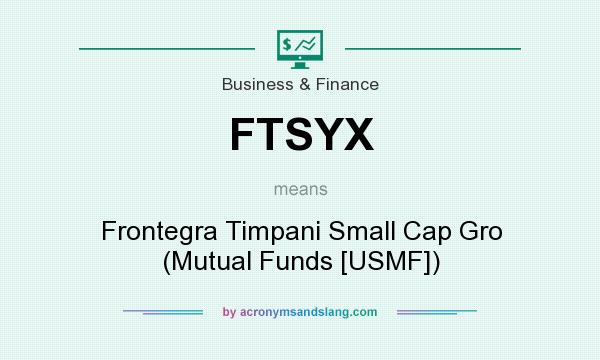 What does FTSYX mean? It stands for Frontegra Timpani Small Cap Gro (Mutual Funds [USMF])