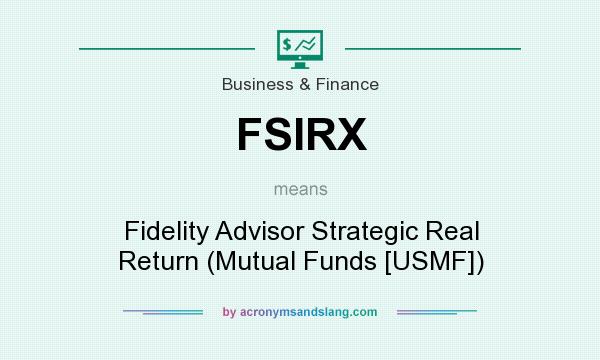 What does FSIRX mean? It stands for Fidelity Advisor Strategic Real Return (Mutual Funds [USMF])