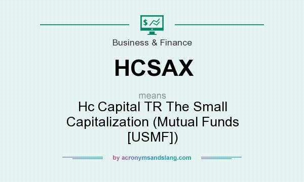 What does HCSAX mean? It stands for Hc Capital TR The Small Capitalization (Mutual Funds [USMF])