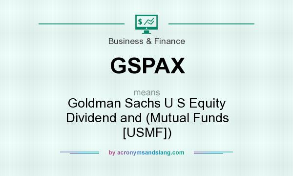What does GSPAX mean? It stands for Goldman Sachs U S Equity Dividend and (Mutual Funds [USMF])