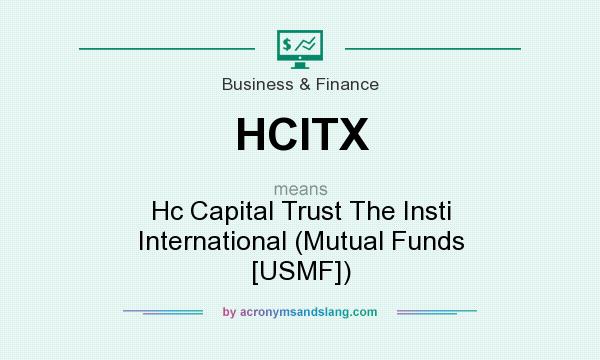 What does HCITX mean? It stands for Hc Capital Trust The Insti International (Mutual Funds [USMF])