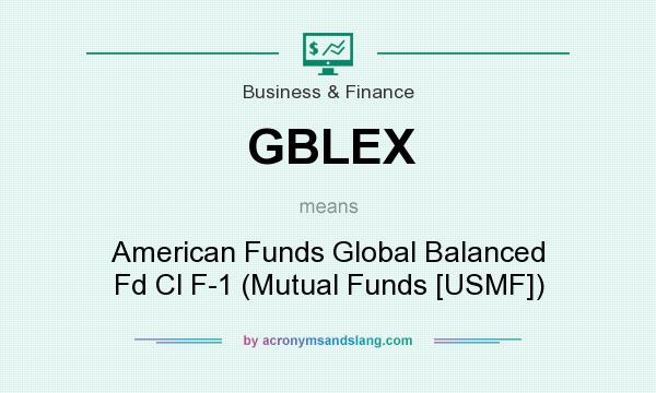 What does GBLEX mean? It stands for American Funds Global Balanced Fd Cl F-1 (Mutual Funds [USMF])