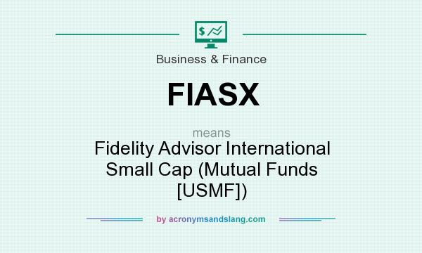 What does FIASX mean? It stands for Fidelity Advisor International Small Cap (Mutual Funds [USMF])