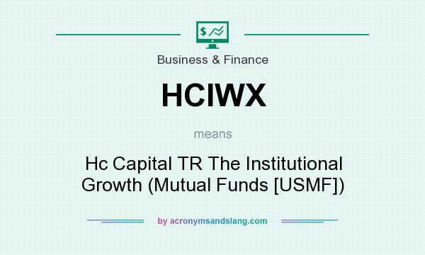What does HCIWX mean? It stands for Hc Capital TR The Institutional Growth (Mutual Funds [USMF])