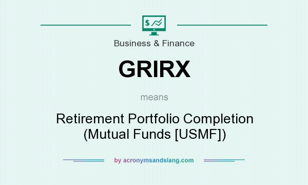 What does GRIRX mean? It stands for Retirement Portfolio Completion (Mutual Funds [USMF])