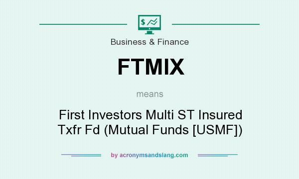 What does FTMIX mean? It stands for First Investors Multi ST Insured Txfr Fd (Mutual Funds [USMF])