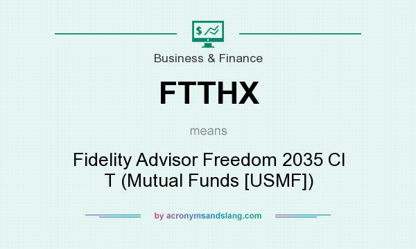 What does FTTHX mean? It stands for Fidelity Advisor Freedom 2035 Cl T (Mutual Funds [USMF])