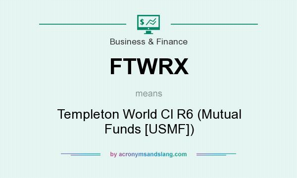 What does FTWRX mean? It stands for Templeton World Cl R6 (Mutual Funds [USMF])