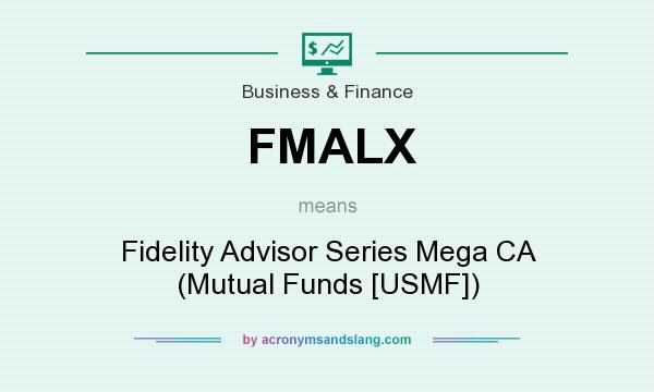 What does FMALX mean? It stands for Fidelity Advisor Series Mega CA (Mutual Funds [USMF])