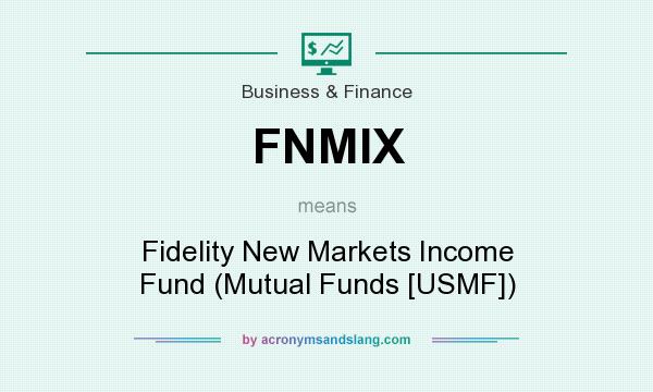 What does FNMIX mean? It stands for Fidelity New Markets Income Fund (Mutual Funds [USMF])